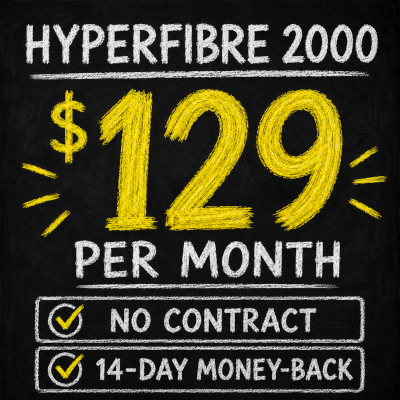 Hyperfibre 2000 for $129 per month, no contract, 14-day money-back